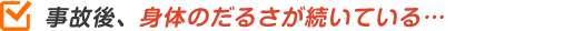 事故後、身体のだるさが続いている…